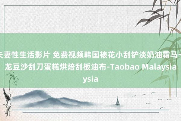 夫妻性生活影片 免费视频韩国裱花小刮铲淡奶油霜马卡龙豆沙刮刀蛋糕烘焙刮板油布-Taobao Malaysia