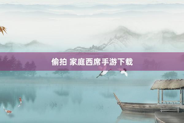 偷拍 家庭西席手游下载